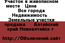 Участок в живописном месте › Цена ­ 180 000 - Все города Недвижимость » Земельные участки продажа   . Алтайский край,Новоалтайск г.